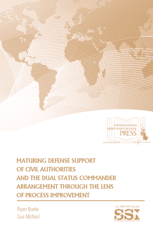 Maturing Defense Support of Civil Authorities and the Dual Status Commander Arrangement through the Lens of Process Improvement Maturing Defense Support of Civil Authorities and the Dual Status Commander Arrangement through the Lens of Process Improvement