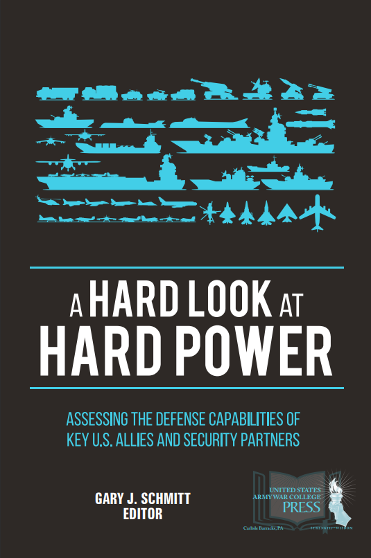 A Hard Look at Hard Power: Assessing the Defense Capabilities of Key U.S. Allies and Security Partners A Hard Look at Hard Power: Assessing the Defense Capabilities of Key U.S. Allies and Security Partners